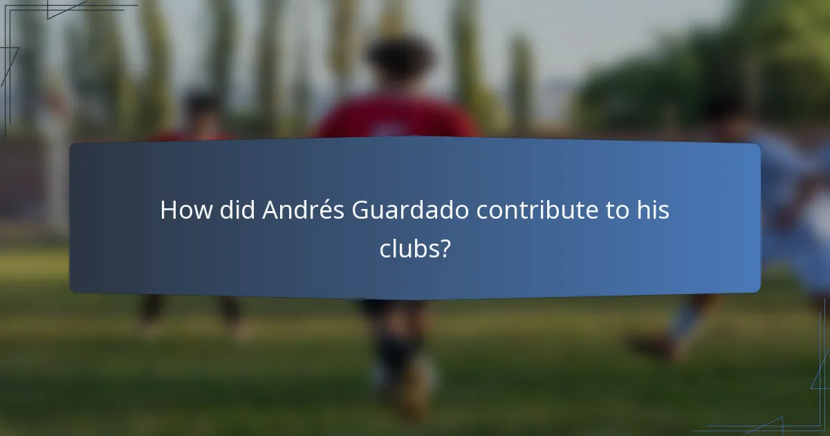 How did Andrés Guardado contribute to his clubs?