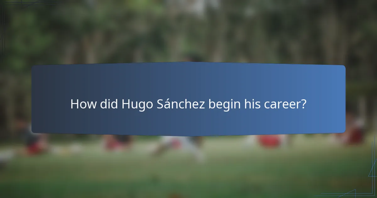 How did Hugo Sánchez begin his career?