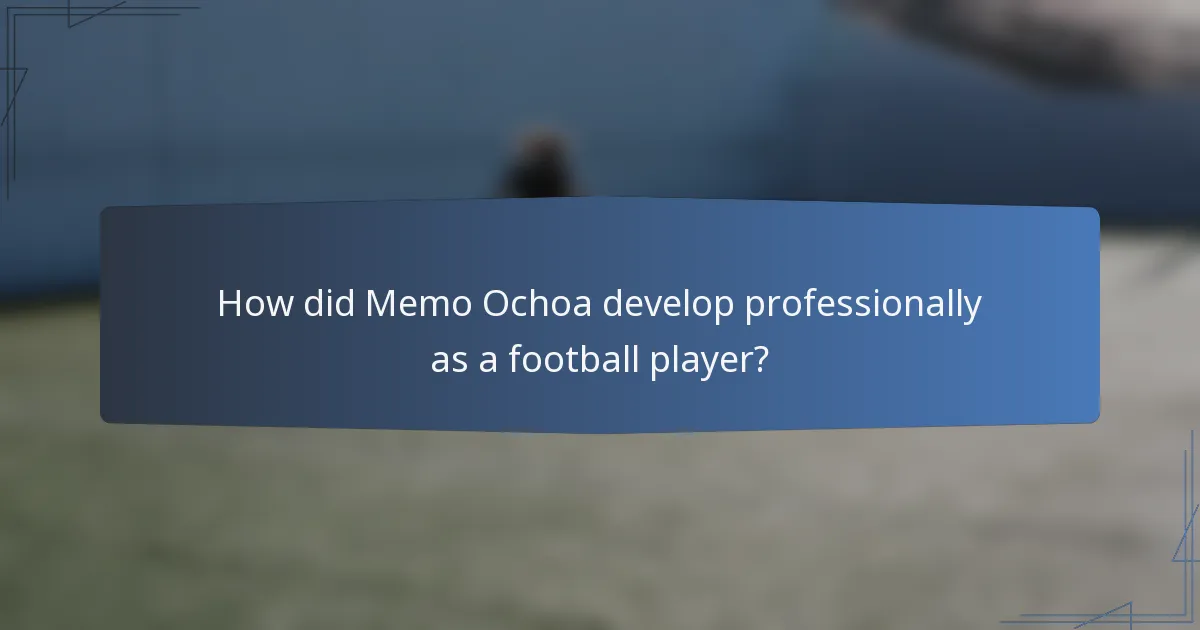 How did Memo Ochoa develop professionally as a football player?