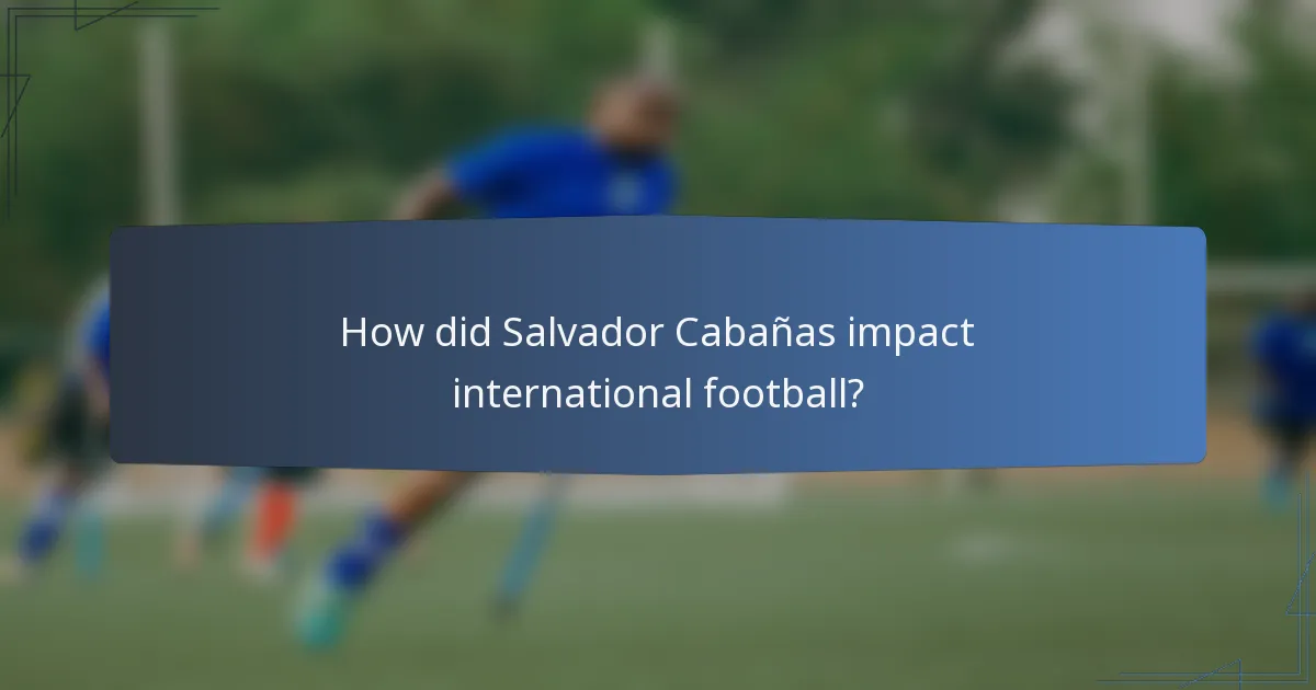 How did Salvador Cabañas impact international football?