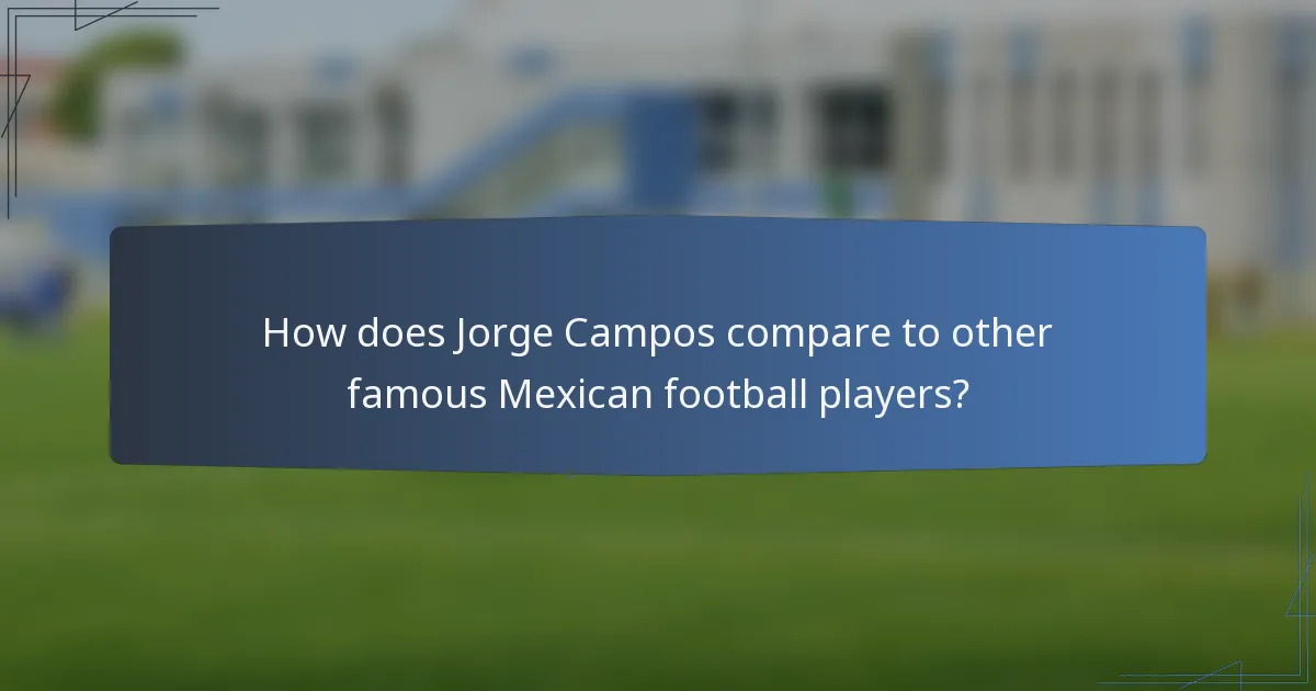 How does Jorge Campos compare to other famous Mexican football players?