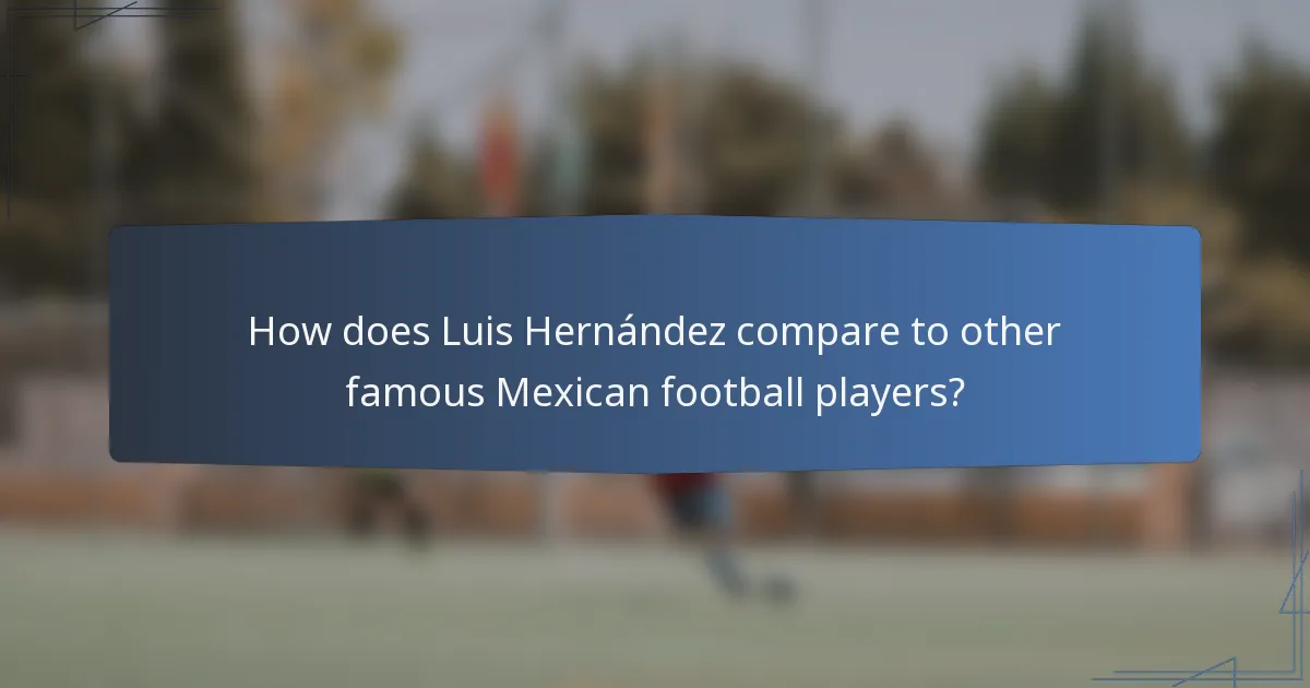 How does Luis Hernández compare to other famous Mexican football players?