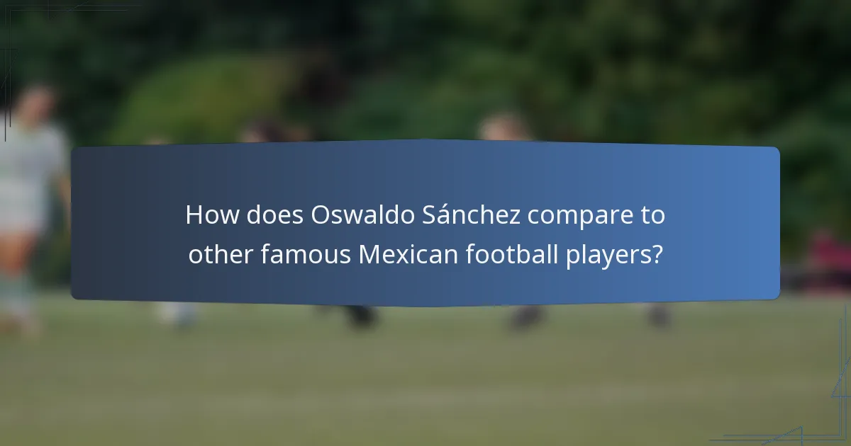 How does Oswaldo Sánchez compare to other famous Mexican football players?