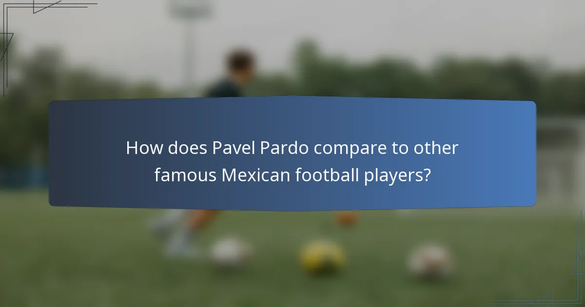 How does Pavel Pardo compare to other famous Mexican football players?