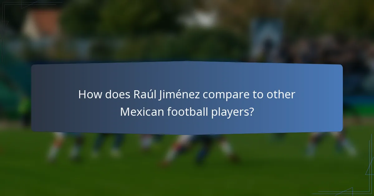 How does Raúl Jiménez compare to other Mexican football players?