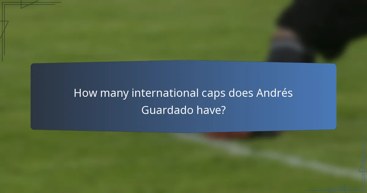 How many international caps does Andrés Guardado have?