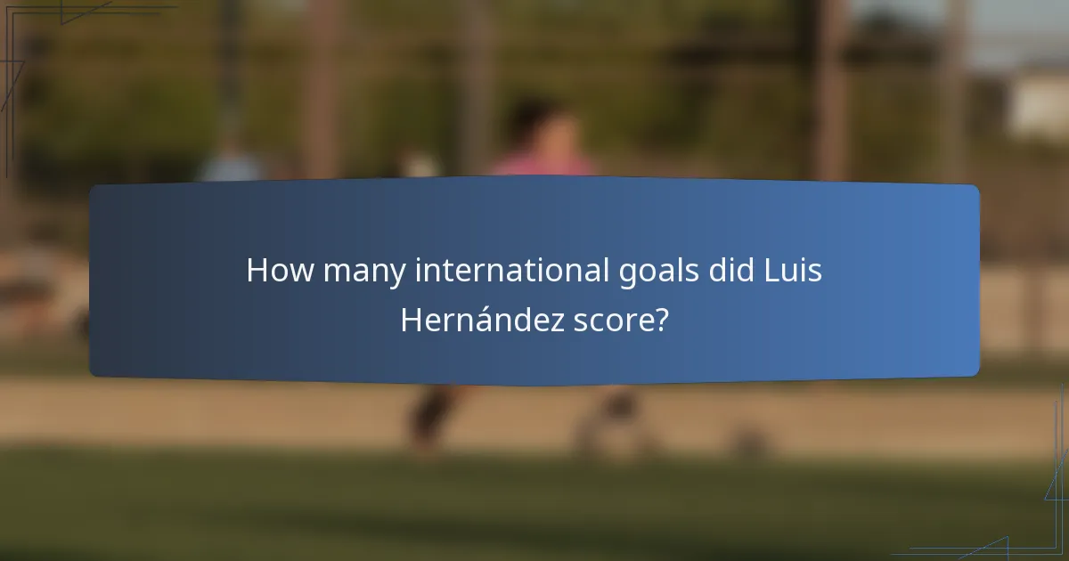 How many international goals did Luis Hernández score?