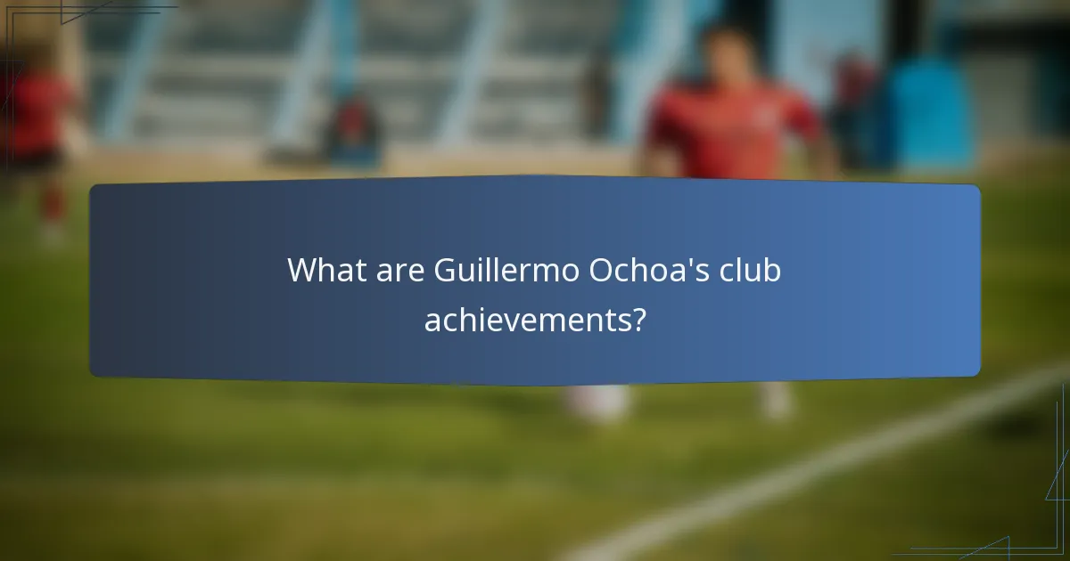 What are Guillermo Ochoa's club achievements?