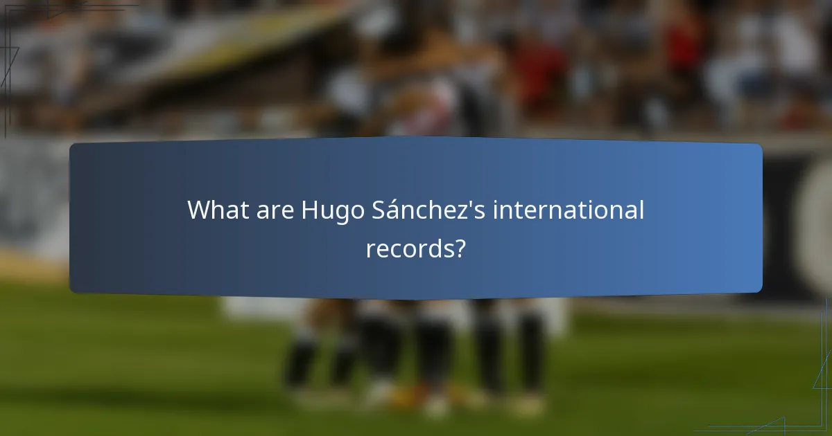 What are Hugo Sánchez's international records?