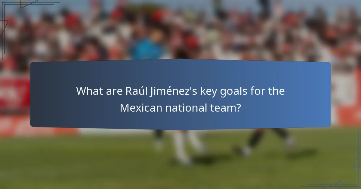 What are Raúl Jiménez's key goals for the Mexican national team?