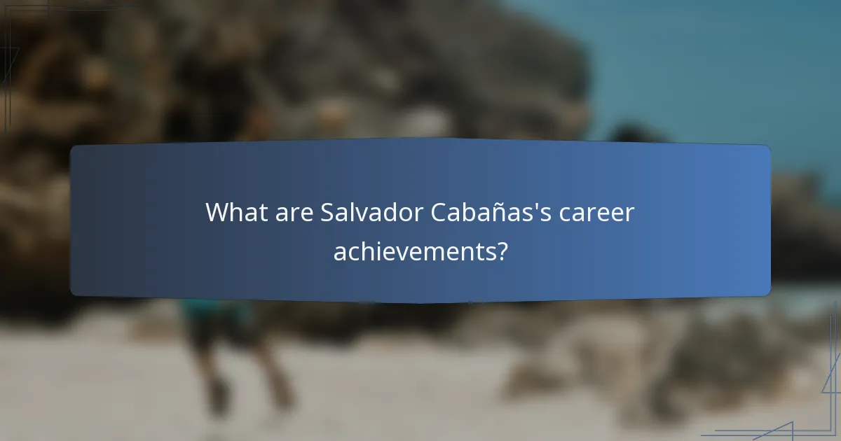 What are Salvador Cabañas's career achievements?