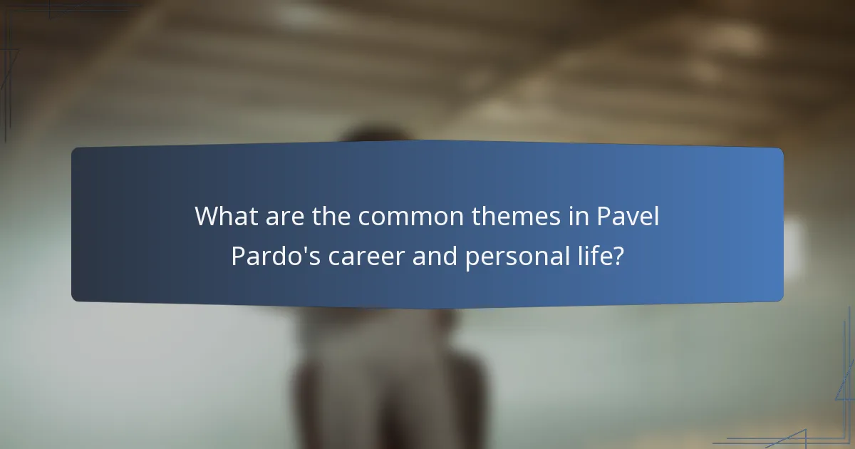 What are the common themes in Pavel Pardo's career and personal life?