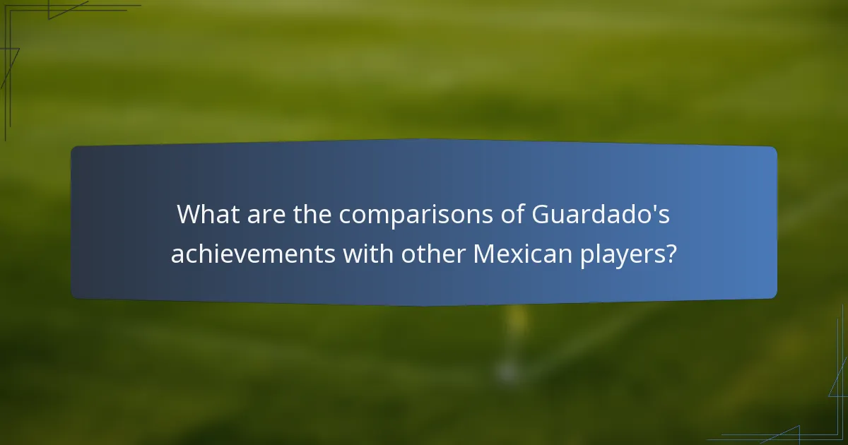 What are the comparisons of Guardado's achievements with other Mexican players?