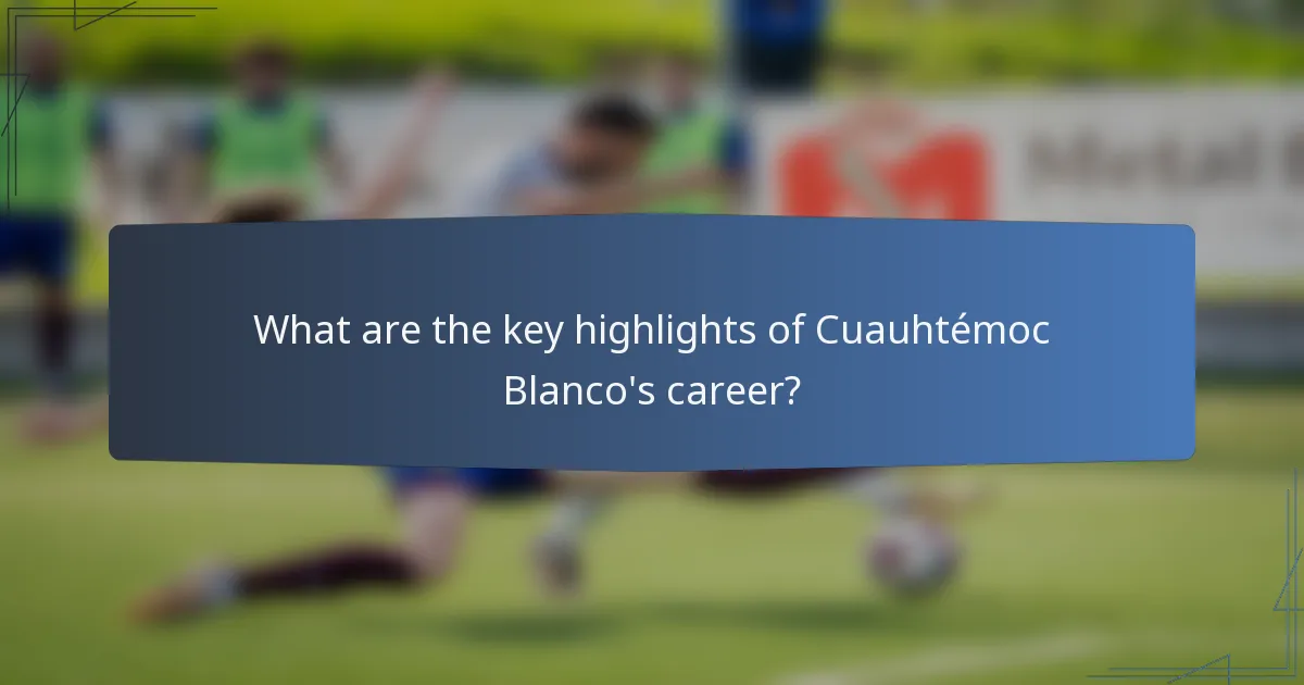 What are the key highlights of Cuauhtémoc Blanco's career?