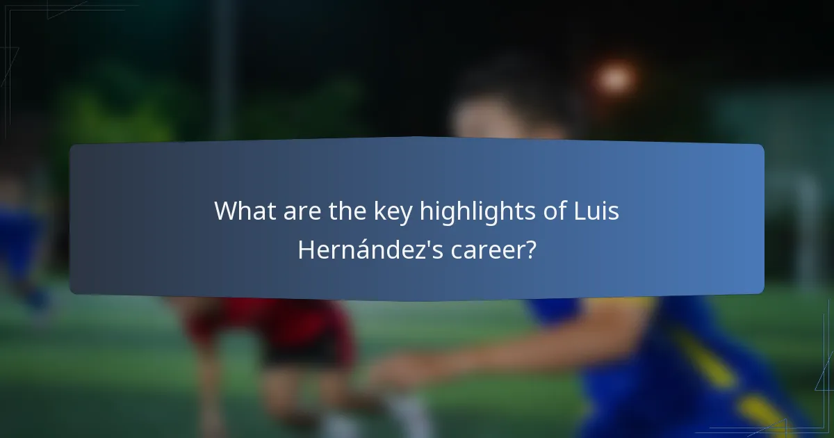 What are the key highlights of Luis Hernández's career?