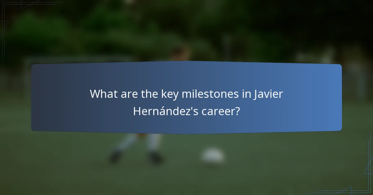 What are the key milestones in Javier Hernández's career?