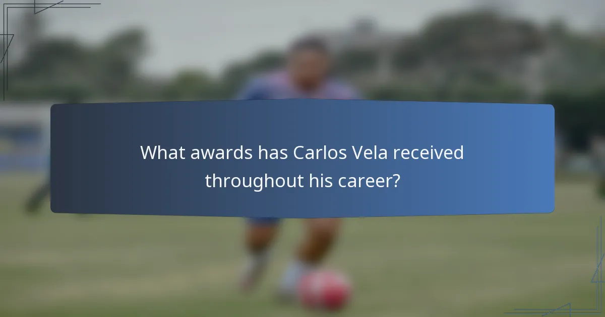 What awards has Carlos Vela received throughout his career?