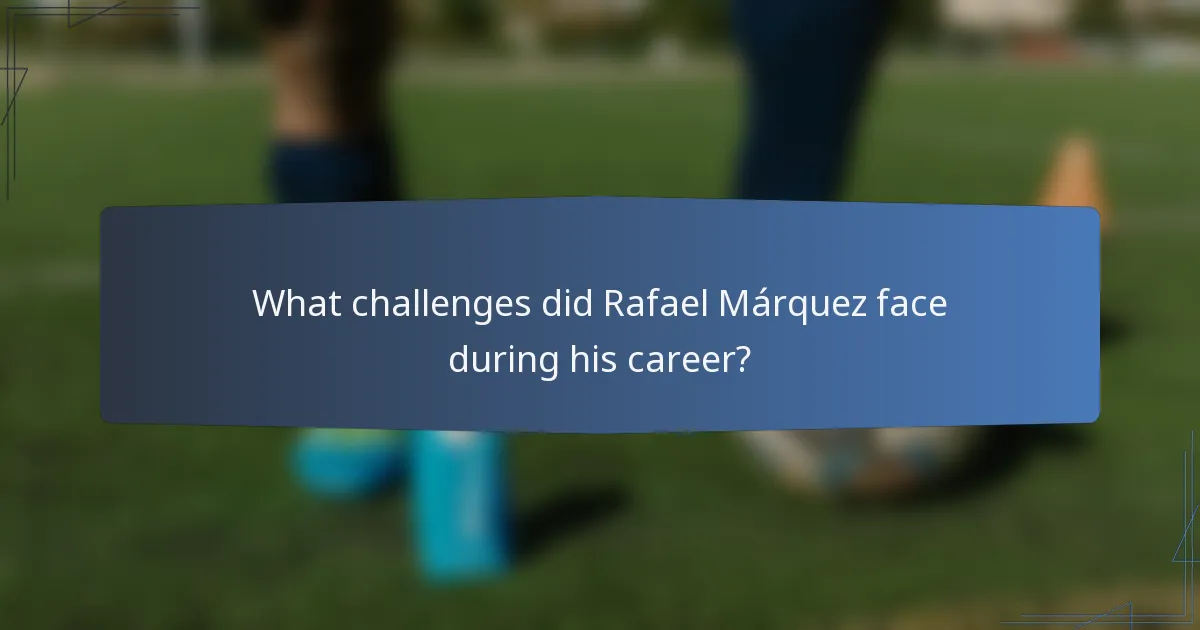 What challenges did Rafael Márquez face during his career?