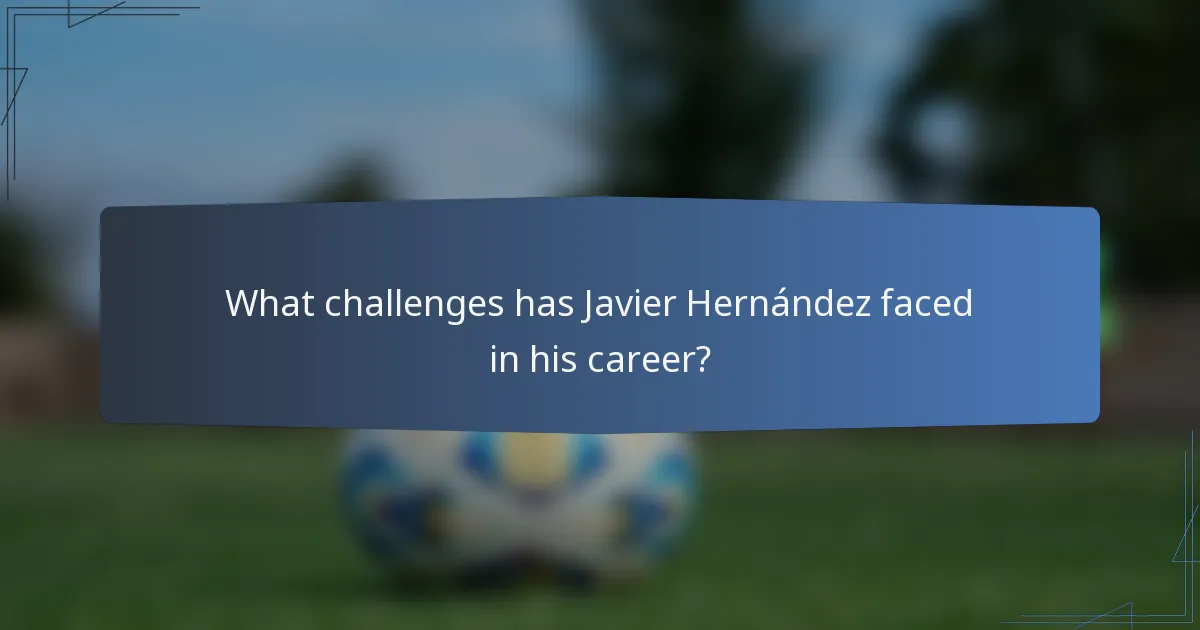 What challenges has Javier Hernández faced in his career?