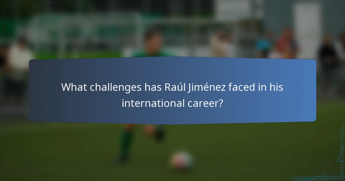 What challenges has Raúl Jiménez faced in his international career?