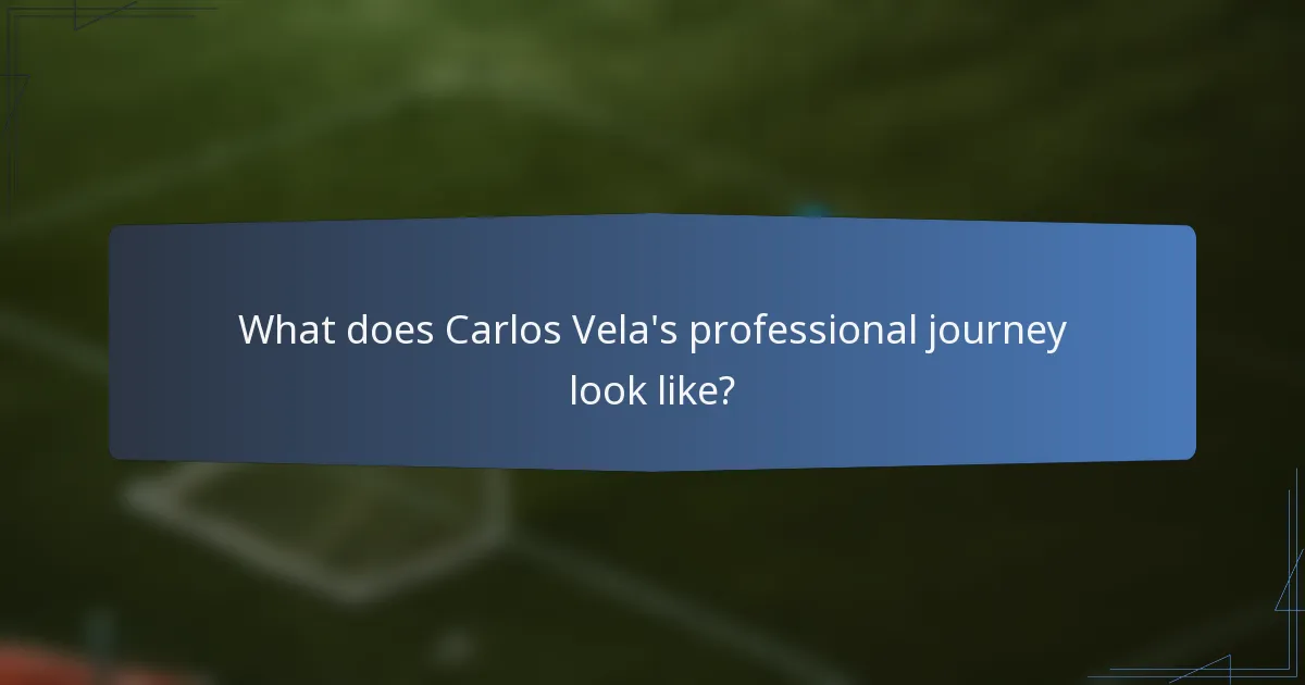 What does Carlos Vela's professional journey look like?