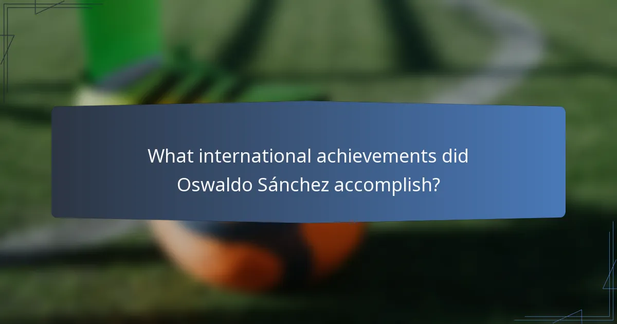 What international achievements did Oswaldo Sánchez accomplish?