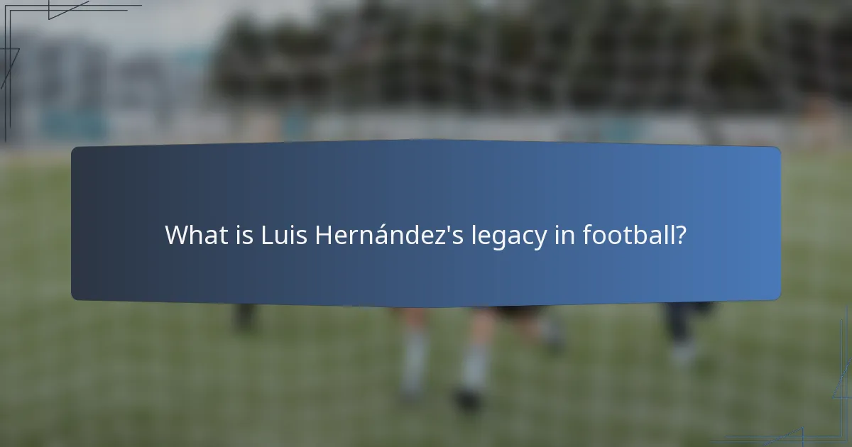 What is Luis Hernández's legacy in football?