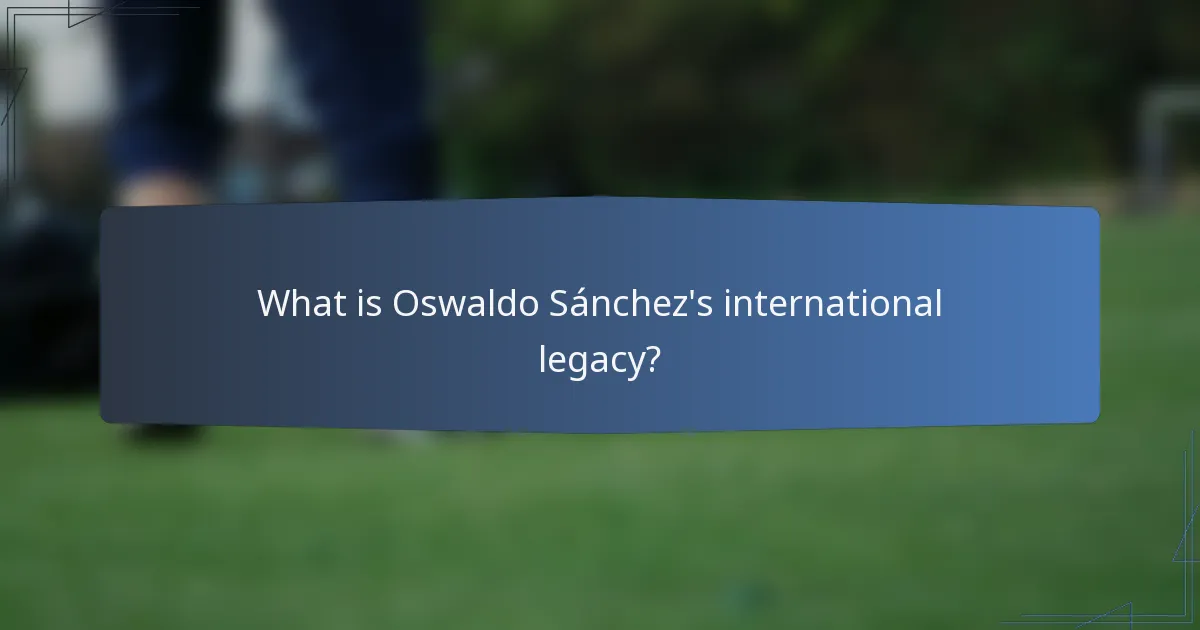 What is Oswaldo Sánchez's international legacy?