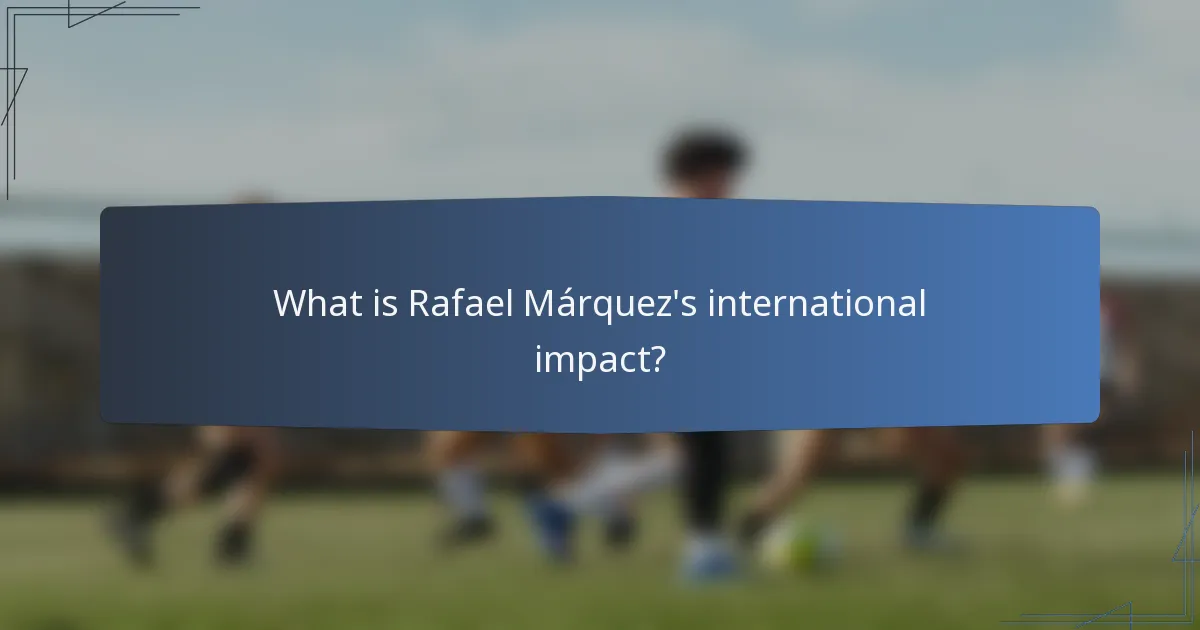 What is Rafael Márquez's international impact?