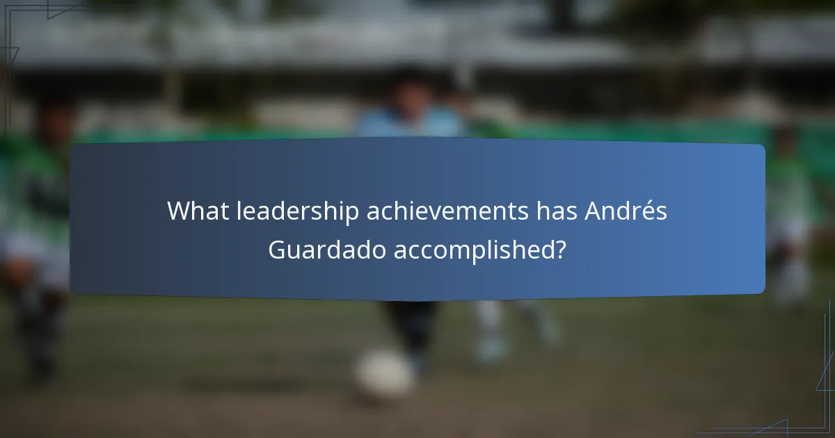 What leadership achievements has Andrés Guardado accomplished?