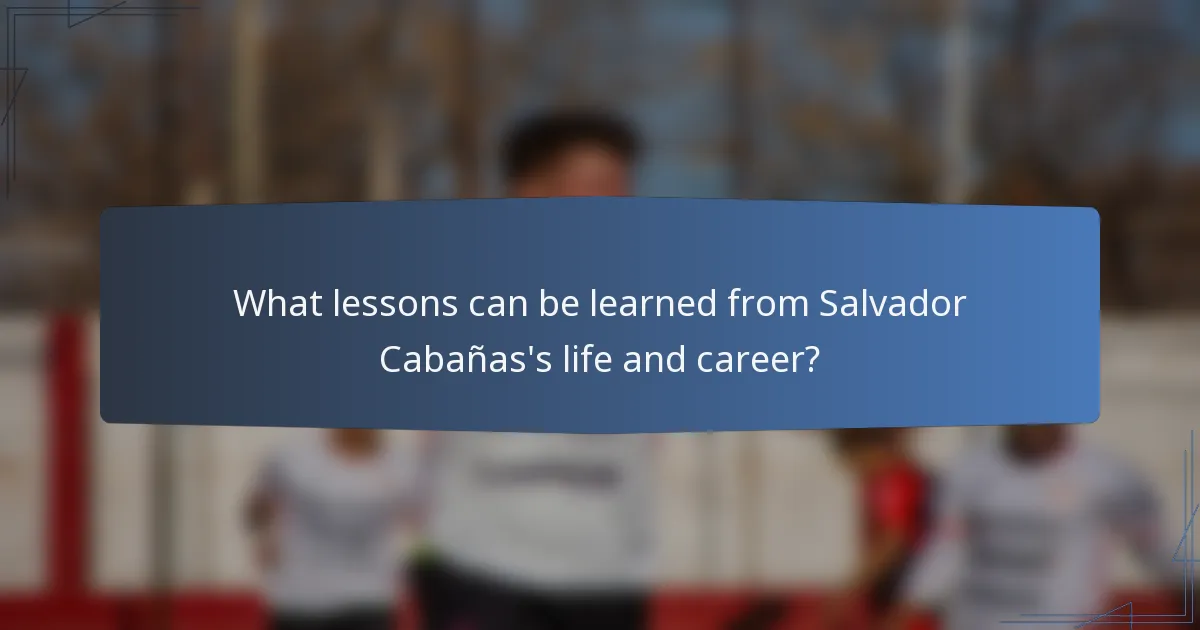 What lessons can be learned from Salvador Cabañas's life and career?
