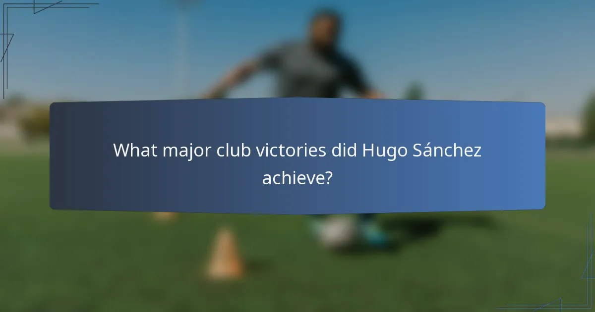 What major club victories did Hugo Sánchez achieve?