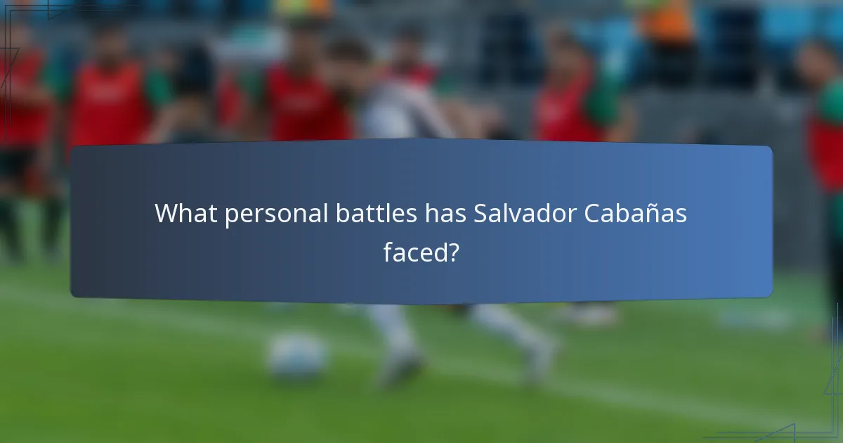 What personal battles has Salvador Cabañas faced?
