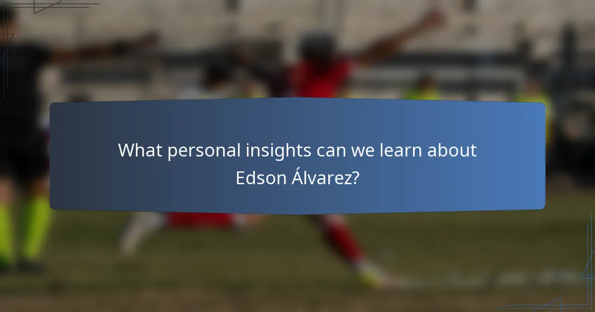 What personal insights can we learn about Edson Álvarez?