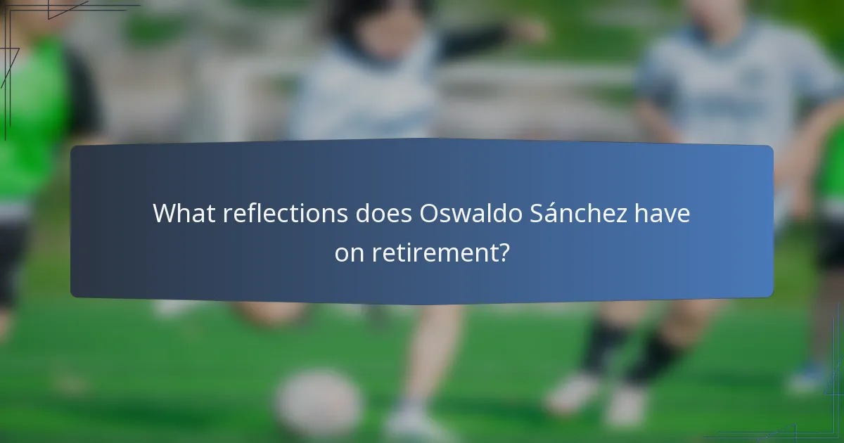 What reflections does Oswaldo Sánchez have on retirement?