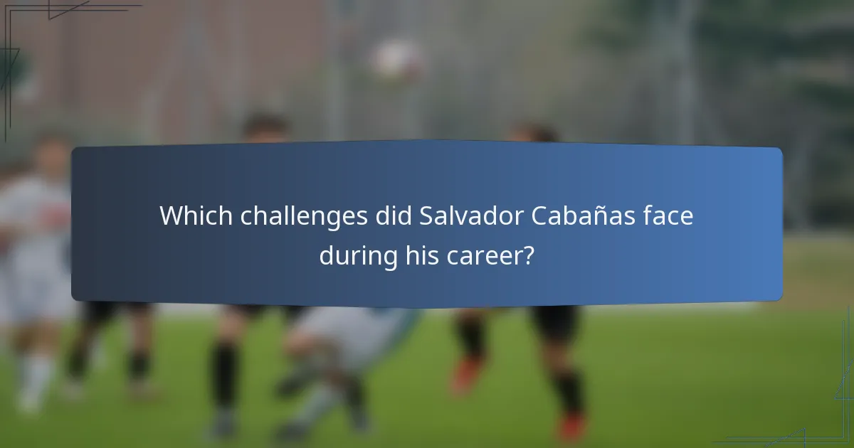 Which challenges did Salvador Cabañas face during his career?