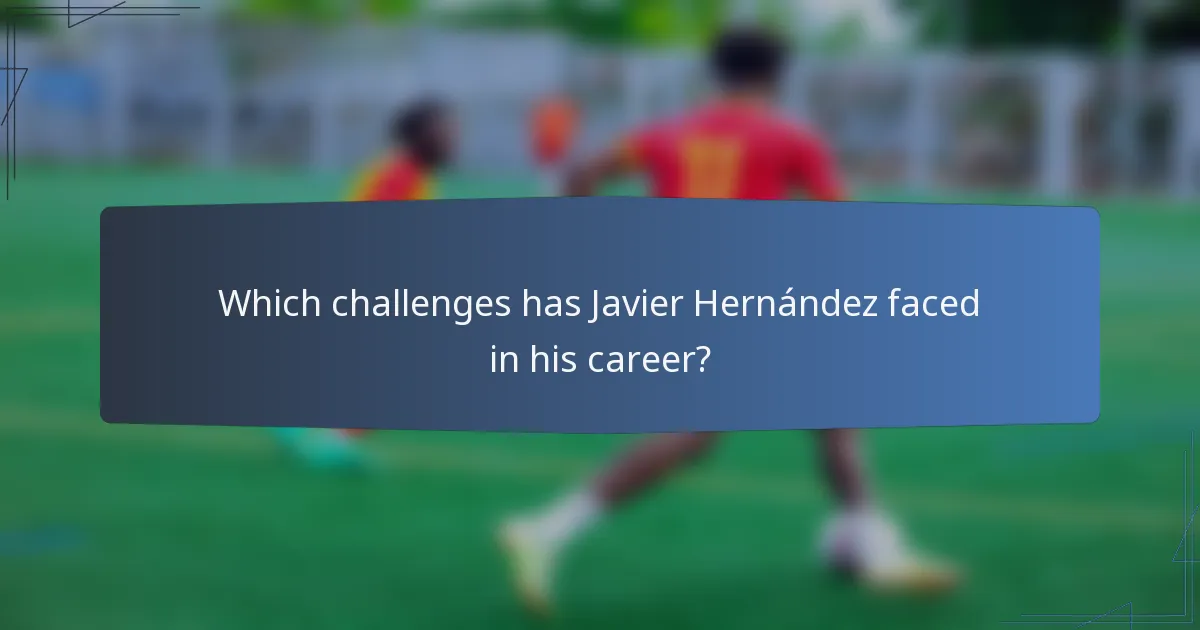 Which challenges has Javier Hernández faced in his career?