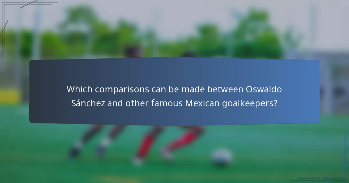 Which comparisons can be made between Oswaldo Sánchez and other famous Mexican goalkeepers?