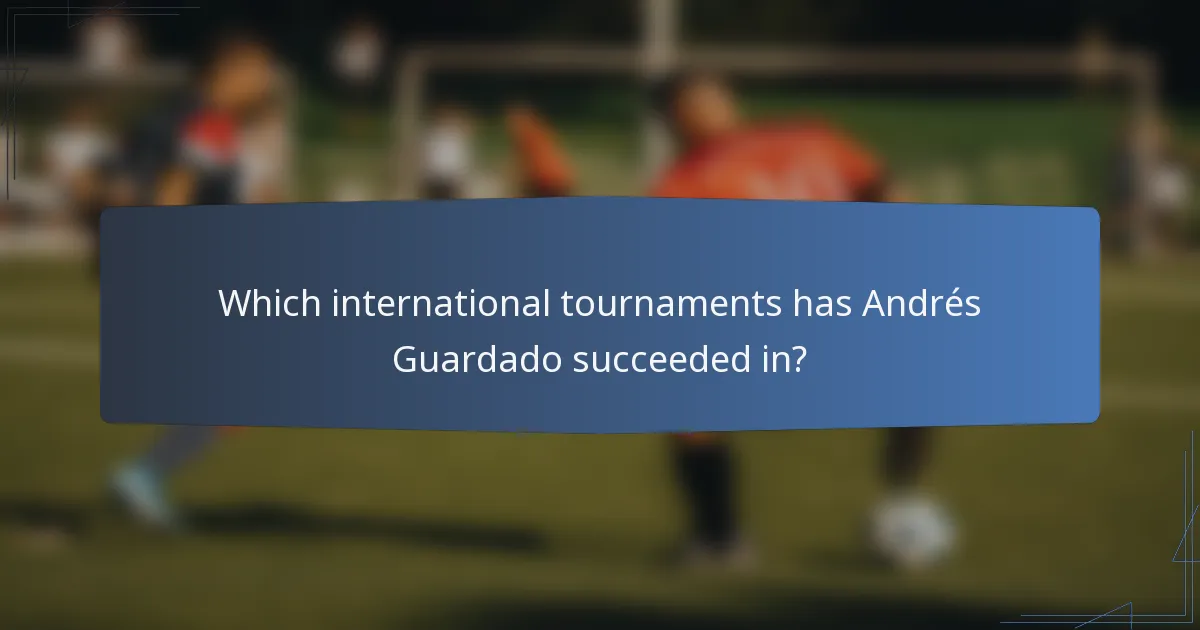 Which international tournaments has Andrés Guardado succeeded in?