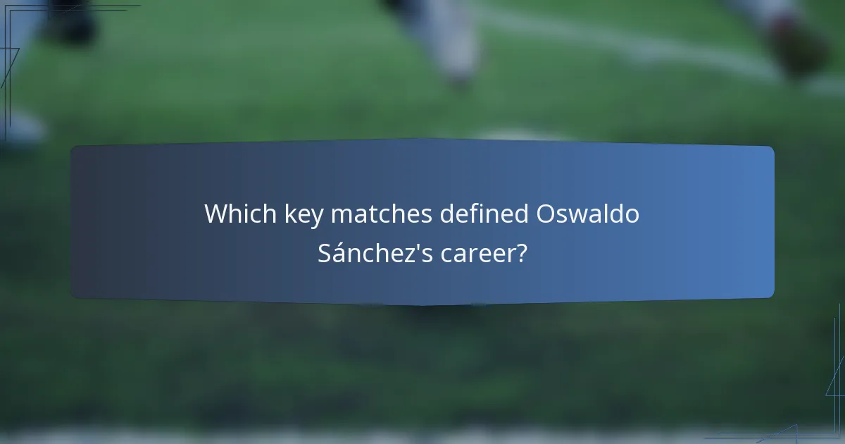 Which key matches defined Oswaldo Sánchez's career?